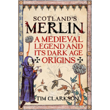 Scotland's Merlin: A Medieval Legend and its Dark Age Origins