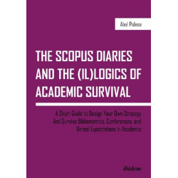 The SCOPUS Diaries and the (il)logics of Academic Survival: A Short Guide to Design Your Own Strategy And Survive Bibliometrics, Conferences, and Unreal Expectations in Academia