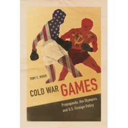 Cold War Games: Propaganda, the Olympics, and U.S. Foreign Policy