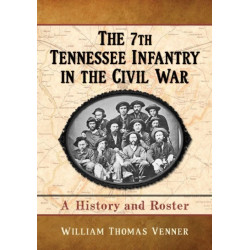 The 7th Tennessee Infantry in the Civil War: A History and Roster