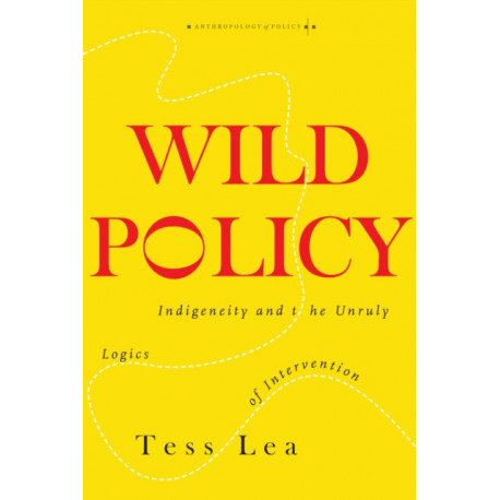 Wild Policy: Indigeneity and the Unruly Logics of Intervention