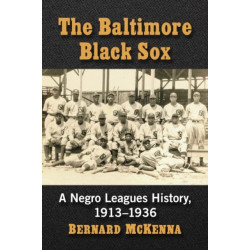 The Baltimore Black Sox: A Negro Leagues History, 1913-1936