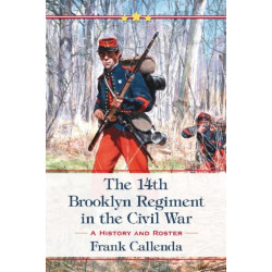 The 14th Brooklyn Regiment in the Civil War: A History and Roster