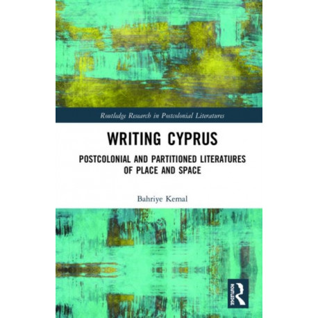 Writing Cyprus: Postcolonial and Partitioned Literatures of Place and Space