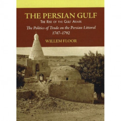 The Persian Gulf -- The Rise of the Gulf Arabs: The Politics of Trade on the Persian Littoral, 1747-1792