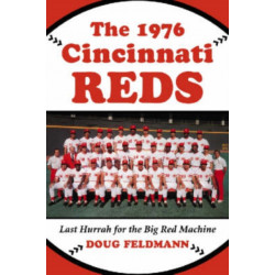 The 1976 Cincinnati Reds: Last Hurrah for the Big Red Machine