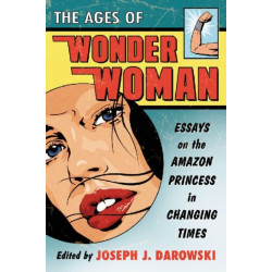 The Ages of Wonder Woman: Essays on the Amazon Princess in Changing Times