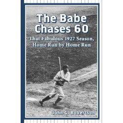 The Babe Chases 60: That Fabulous 1927 Season, Home Run by Home Run