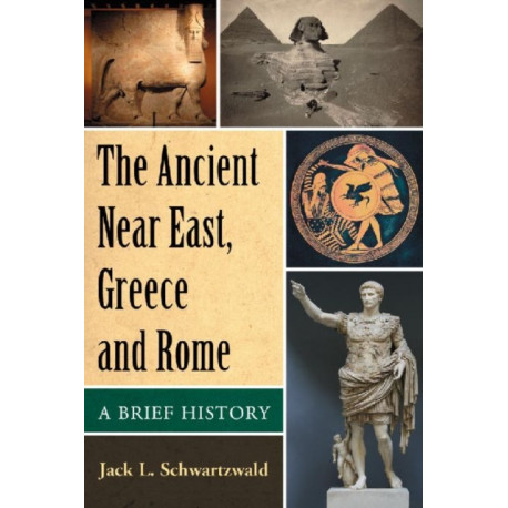 The Ancient Near East, Greece and Rome: A Brief History