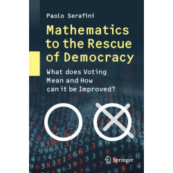 Mathematics to the Rescue of Democracy: What does Voting Mean and How can it be Improved?