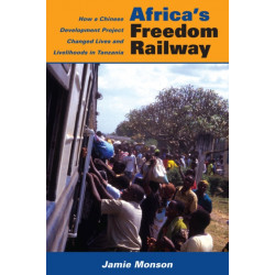 Africa's Freedom Railway: How a Chinese Development Project Changed Lives and Livelihoods in Tanzania