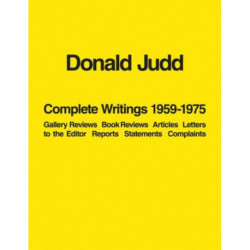 Donald Judd: Complete Writings 1959-1975: Gallery Reviews · Book Reviews · Articles · Letters to the Editor · Reports · Statements · Complaints