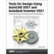 Tools for Design Using AutoCAD 2021 and Autodesk Inventor 2021