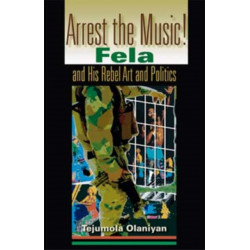 Arrest the Music!: Fela and His Rebel Art and Politics