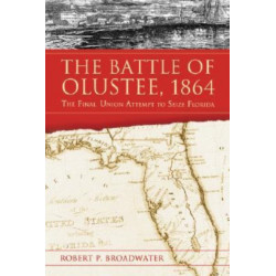 The Battle of Olustee, 1864: The Final Union Attempt to Seize Florida