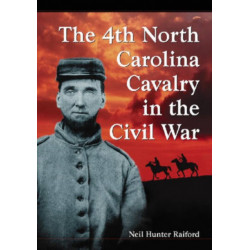 The 4th North Carolina Cavalry in the Civil War: A History and Roster