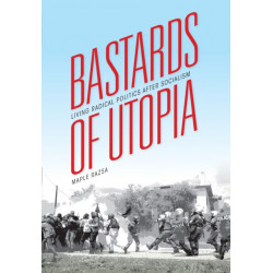 Bastards of Utopia: Living Radical Politics After Socialism