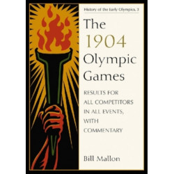 The 1904 Olympic Games: Results for All Competitors in All Events, with Commentary