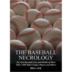 The Baseball Necrology: The Post-Baseball Lives and Deaths of More Than 7,600 Major League Players and Others