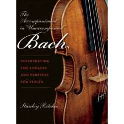 The Accompaniment in "Unaccompanied" Bach: Interpreting the Sonatas and Partitas for Violin