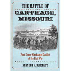 The Battle of Carthage, Missouri: First Trans-Mississippi Conflict of the Civil War