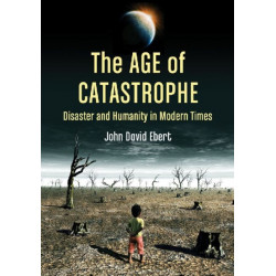 The Age of Catastrophe: Disaster and Humanity in Modern Times