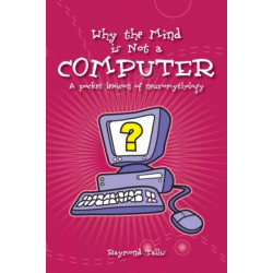 Why the Mind is Not a Computer: A Pocket Lexicon of Neuromythology