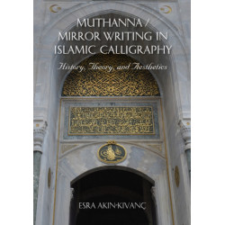 Muthanna / Mirror Writing in Islamic Calligraphy: History, Theory, and Aesthetics