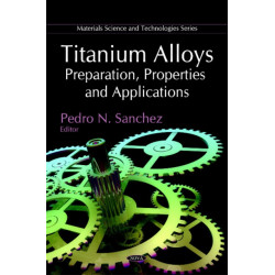 Titanium Alloys: Preparation, Properties & Applications