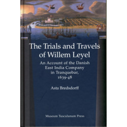 Trials & Travels of Willem Leyel: An Account of the Danish East India Company in Tranquebar, 1639-48