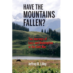 Have the Mountains Fallen?: Two Journeys of Loss and Redemption in the Cold War