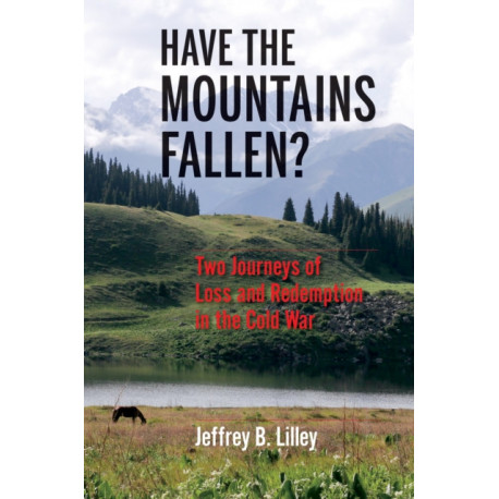 Have the Mountains Fallen?: Two Journeys of Loss and Redemption in the Cold War