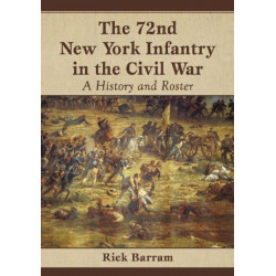 The 72nd New York Infantry in the Civil War: A History and Roster
