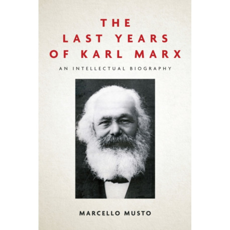The Last Years of Karl Marx: An Intellectual Biography