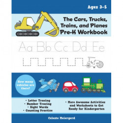 The Cars, Trucks, Trains, and Planes Pre-K Workbook: Letter and Number Tracing, Sight Words, Counting Practice, and More Awesome Activities and Worksheets to Get Ready for Kindergarten (For Kids Ages 3-5)