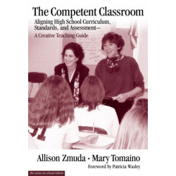 The Competent Classroom: Aligning High School Curriculum, Standards and Assessment - a Creative Teaching Guide
