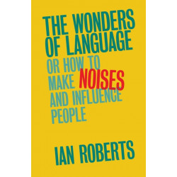 The Wonders of Language: Or How to Make Noises and Influence People