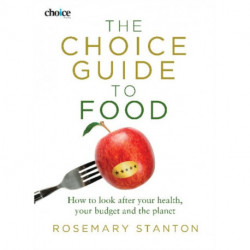 The Choice Guide to Food: How to Look After Your Health, Your Budget and the Planet