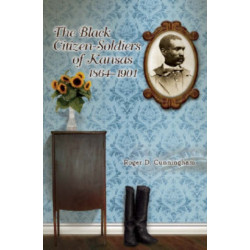 The Black Citizen-Soldiers of Kansas, 1864-1901 Volume 1
