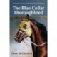 The Blue Collar Thoroughbred: An Inside Account of the Real World of Racing