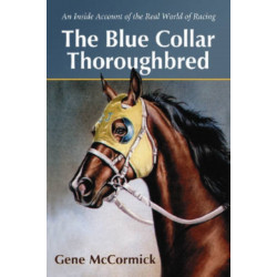 The Blue Collar Thoroughbred: An Inside Account of the Real World of Racing