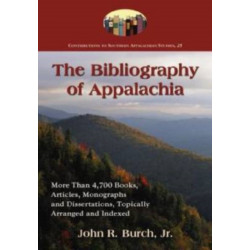 The Bibliography of Appalachia: More Than 4,700 Books, Articles, Monographs and Dissertations, Topically Arranged and Indexed