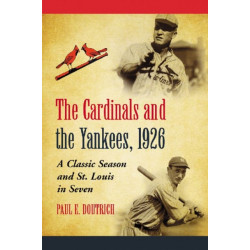 The Cardinals and the Yankees, 1926: A Classic Season and St. Louis in Seven