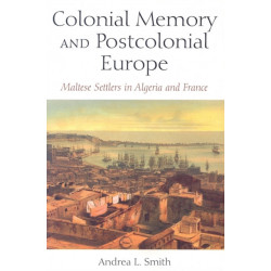 Colonial Memory and Postcolonial Europe: Maltese Settlers in Algeria and France