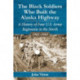 The Black Soldiers Who Built the Alaska Highway: A History of Four U.S. Army Regiments in the North, 1942-1943