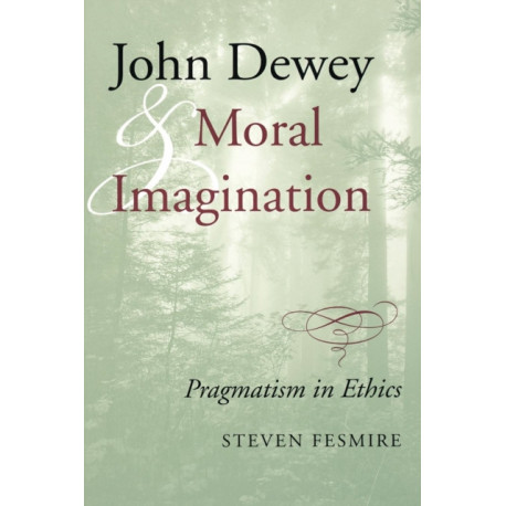 John Dewey and Moral Imagination: Pragmatism in Ethics