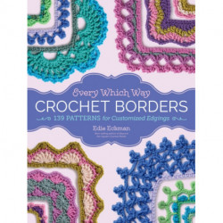 Every Which Way Crochet Borders: 139 Patterns for Customized Edgings