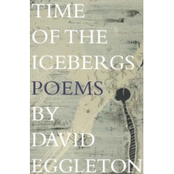 Time of the Icebergs: Poems by David Eggleton