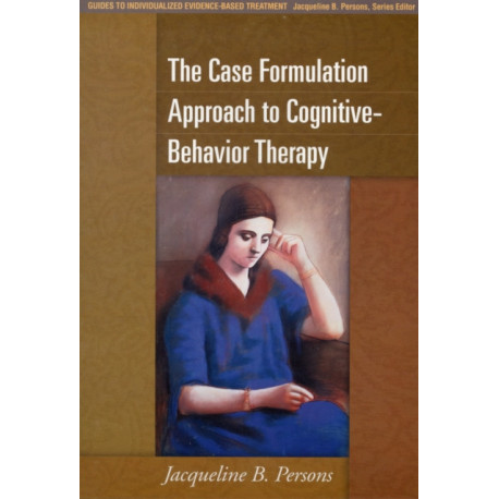The Case Formulation Approach to Cognitive-Behavior Therapy