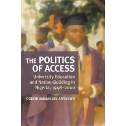 The Politics of Access: University Education and Nation Building in Nigeria, 1948-2000